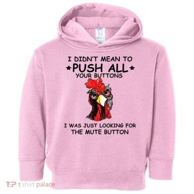 I Didn't Mean To Push All Your Buttons | Chicken Lovers Toddler Hoodie