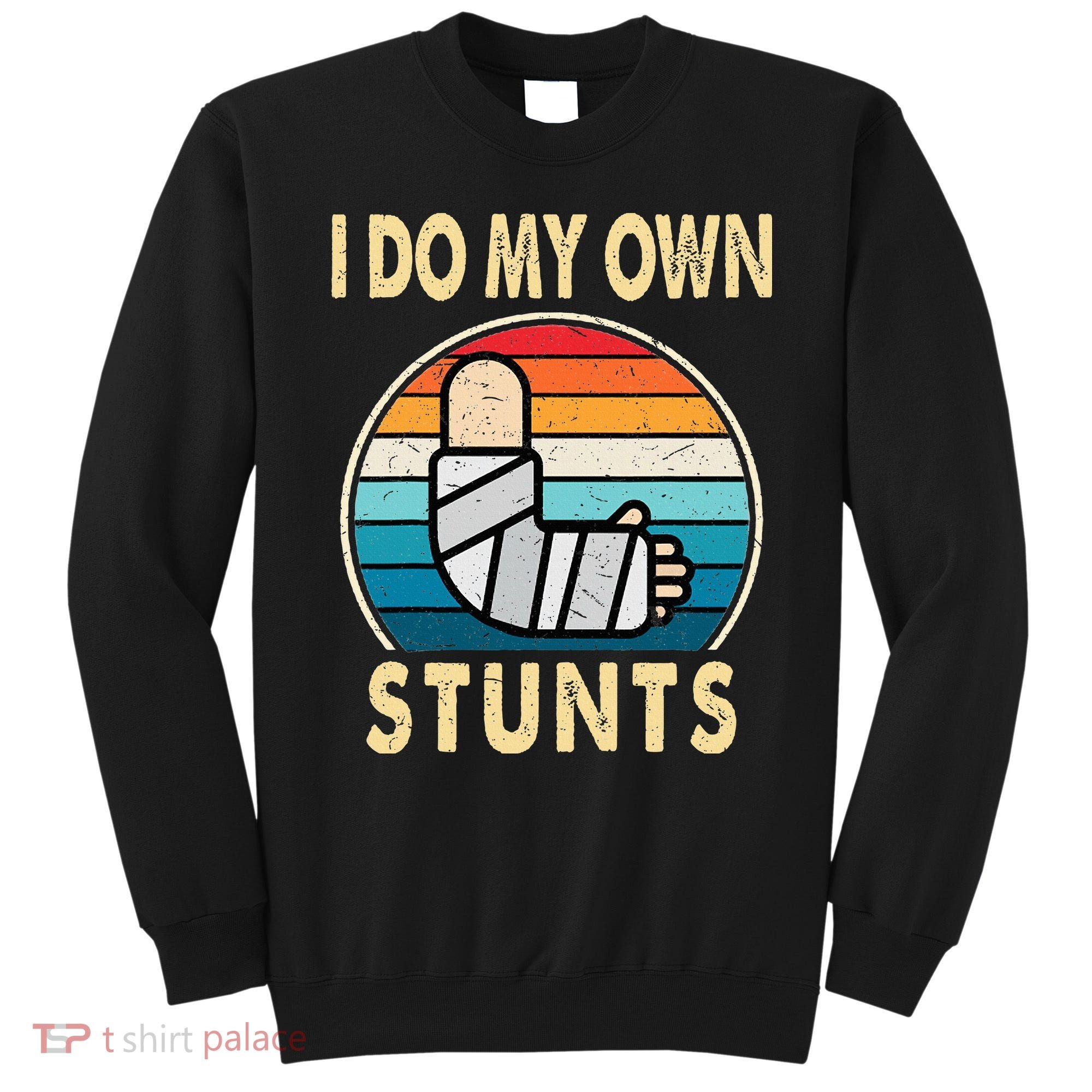 I Do My Own Stunts Broken Arm Injury Get Well Soon Sweatshirt
