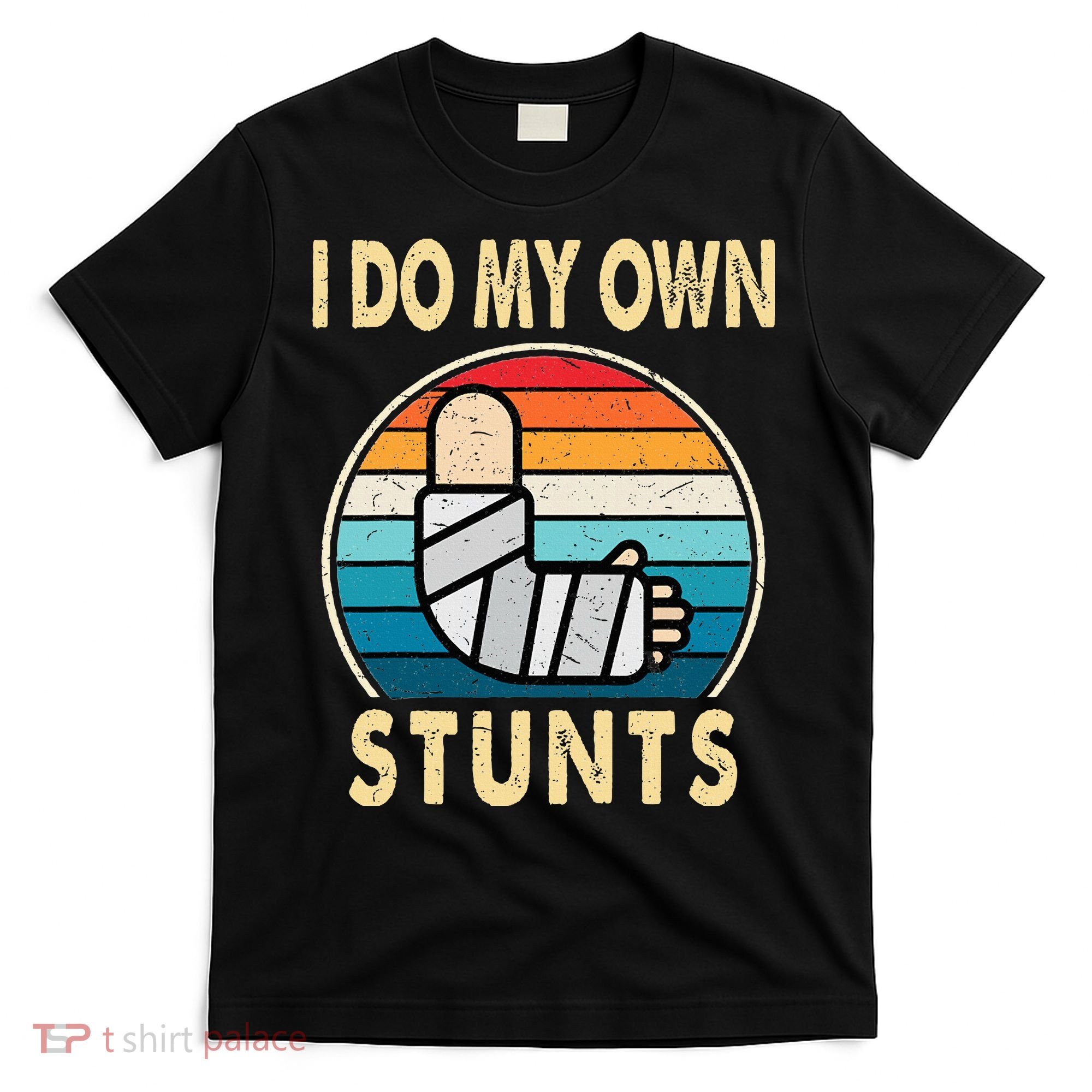I Do My Own Stunts Broken Arm Injury Get Well Soon T-Shirt