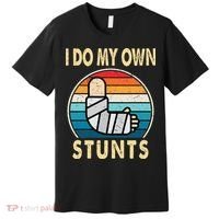 I Do My Own Stunts Broken Arm Injury Get Well Soon Premium T-Shirt thumb 0