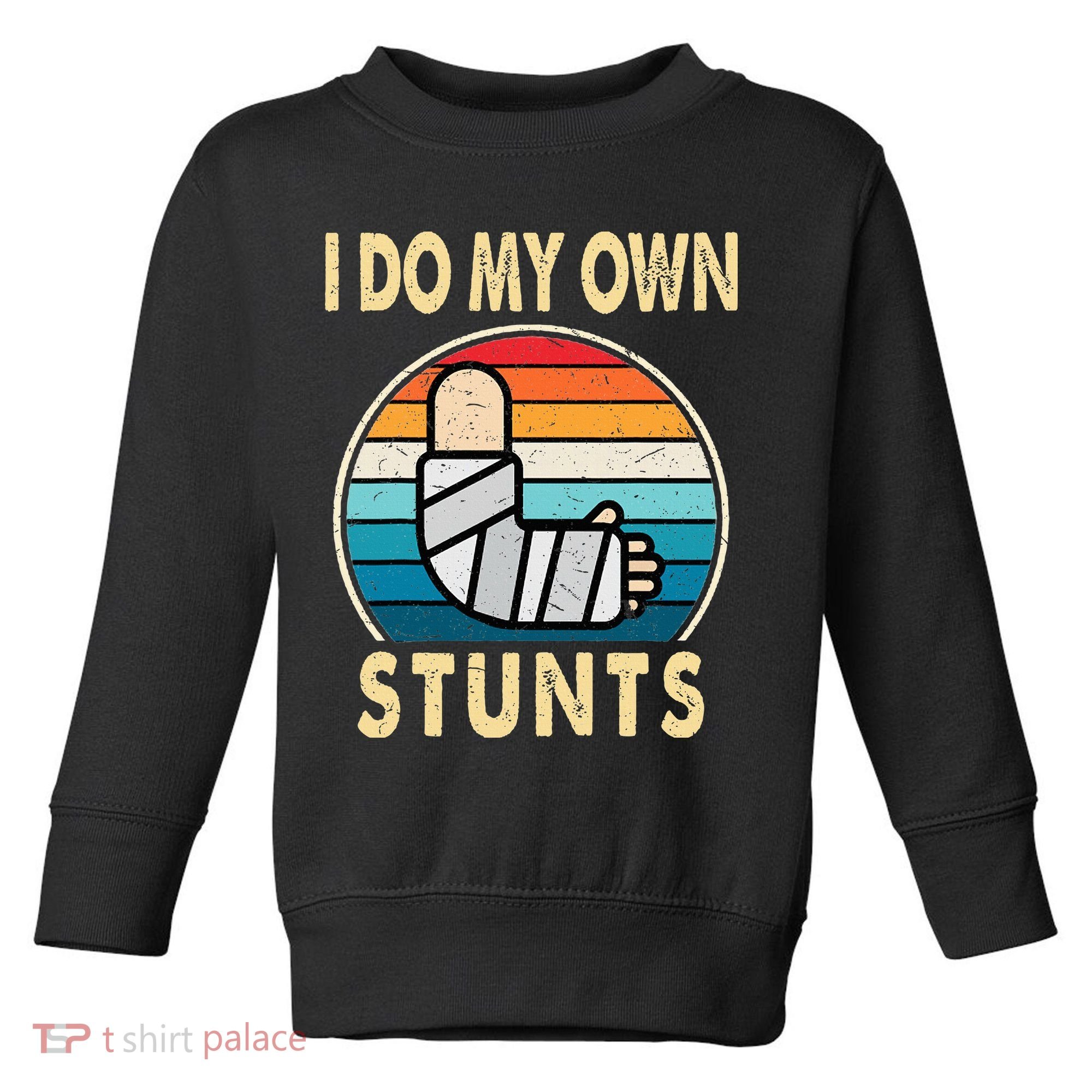 I Do My Own Stunts Broken Arm Injury Get Well Soon Toddler Sweatshirt