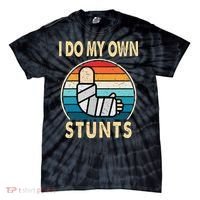 I Do My Own Stunts Broken Arm Injury Get Well Soon Tie-Dye T-Shirt thumb 0