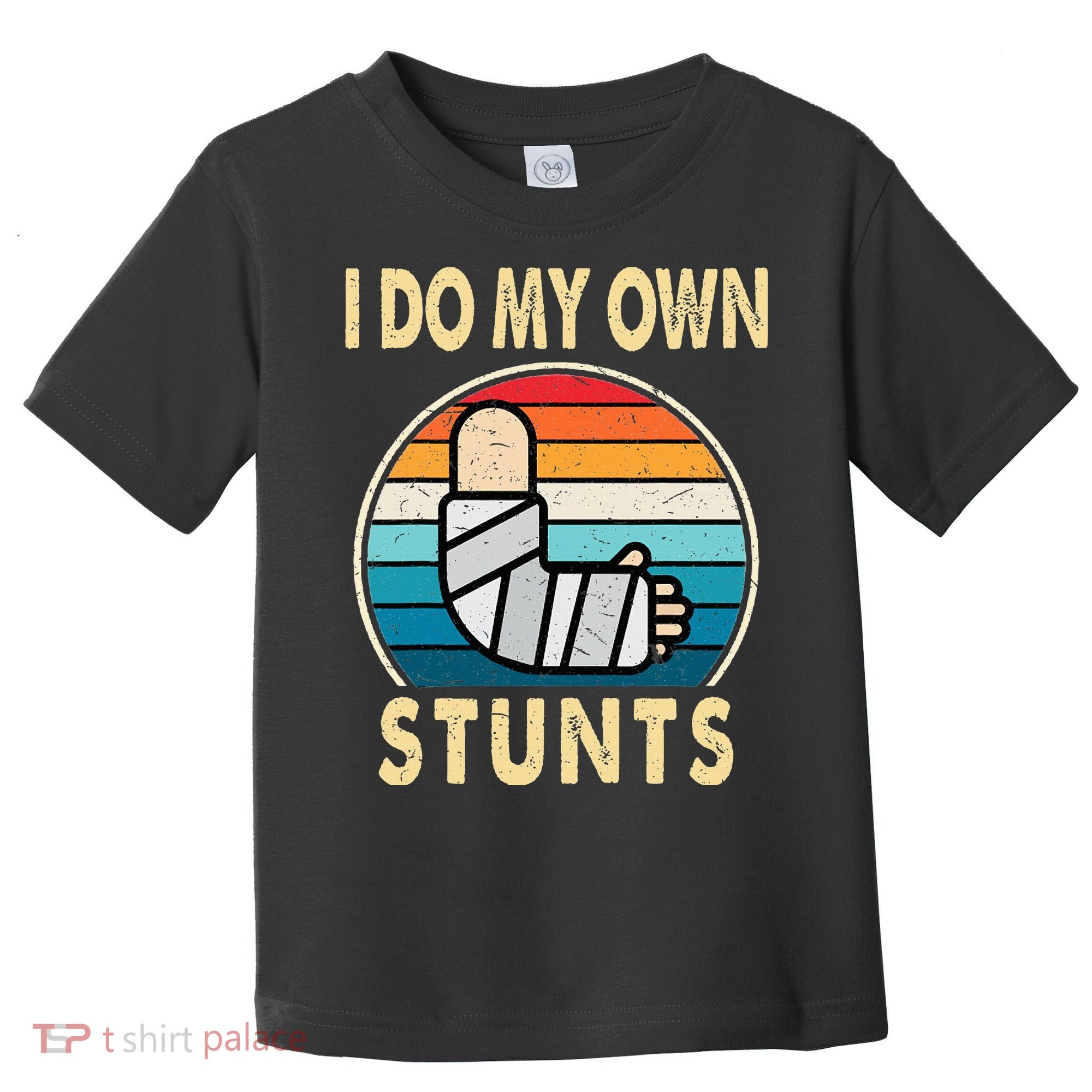 I Do My Own Stunts Broken Arm Injury Get Well Soon Toddler T-Shirt