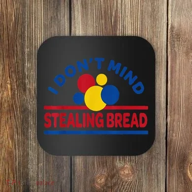 I DonT Mind Stealing Bread Funny Coaster