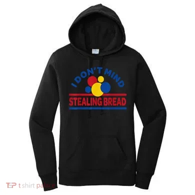 I DonT Mind Stealing Bread Funny Women's Hoodie
