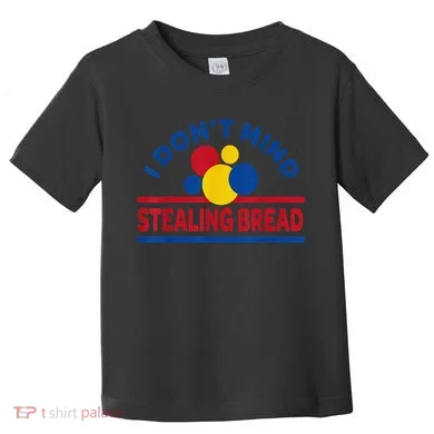 I DonT Mind Stealing Bread Funny Toddler T-Shirt