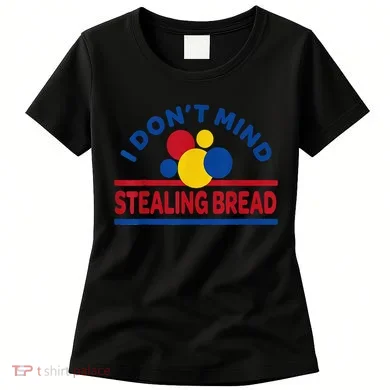 I DonT Mind Stealing Bread Funny Women's T-Shirt