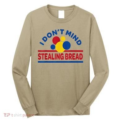 I DonT Mind Stealing Bread Funny Long Sleeve Shirt