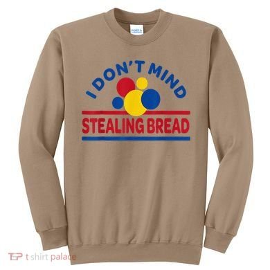 I DonT Mind Stealing Bread Funny Sweatshirt
