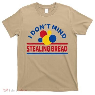 I DonT Mind Stealing Bread Funny T-Shirt