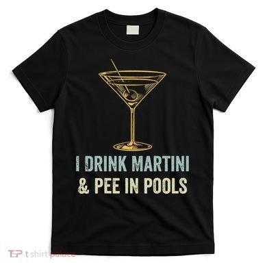 I Drink Martini and Pee In Pools Funny Pool Swimming Peeing T-Shirt