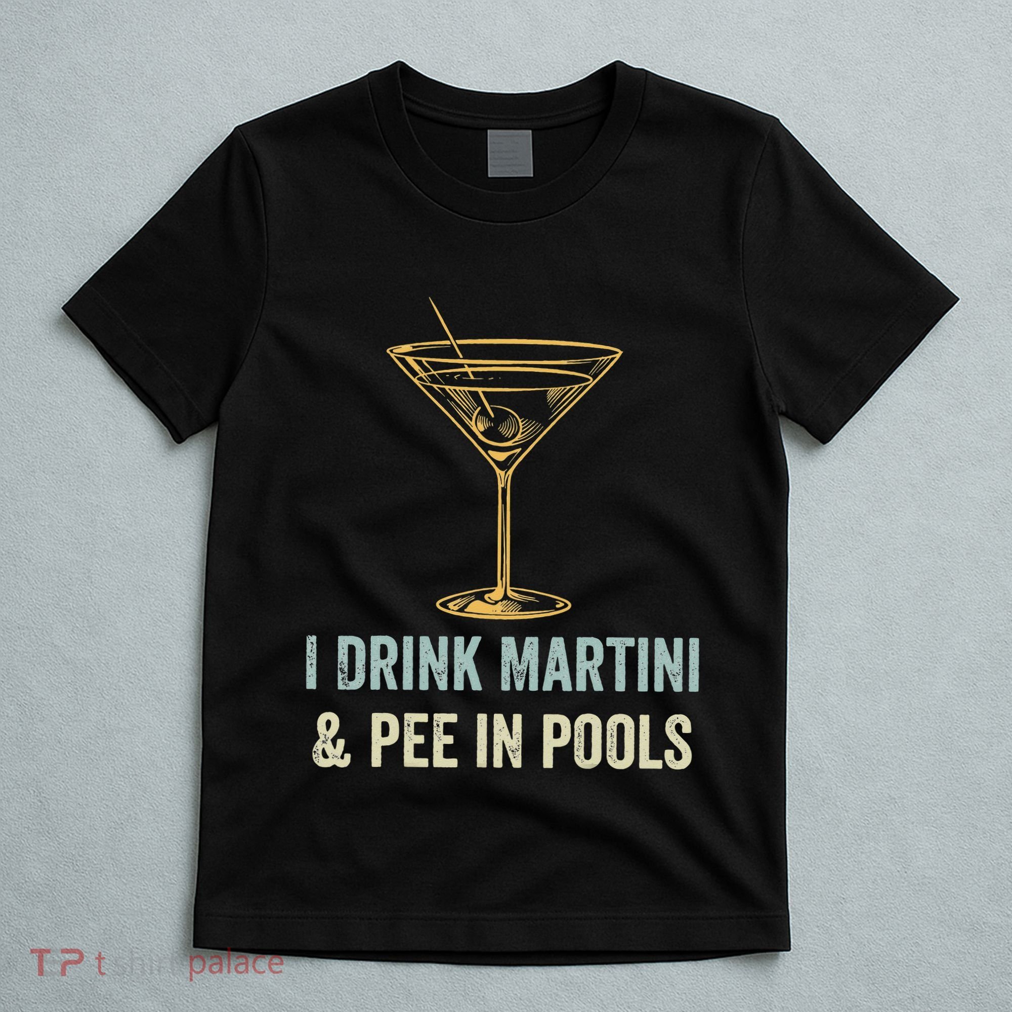 I Drink Martini and Pee In Pools Funny Pool Swimming Peeing T-Shirt