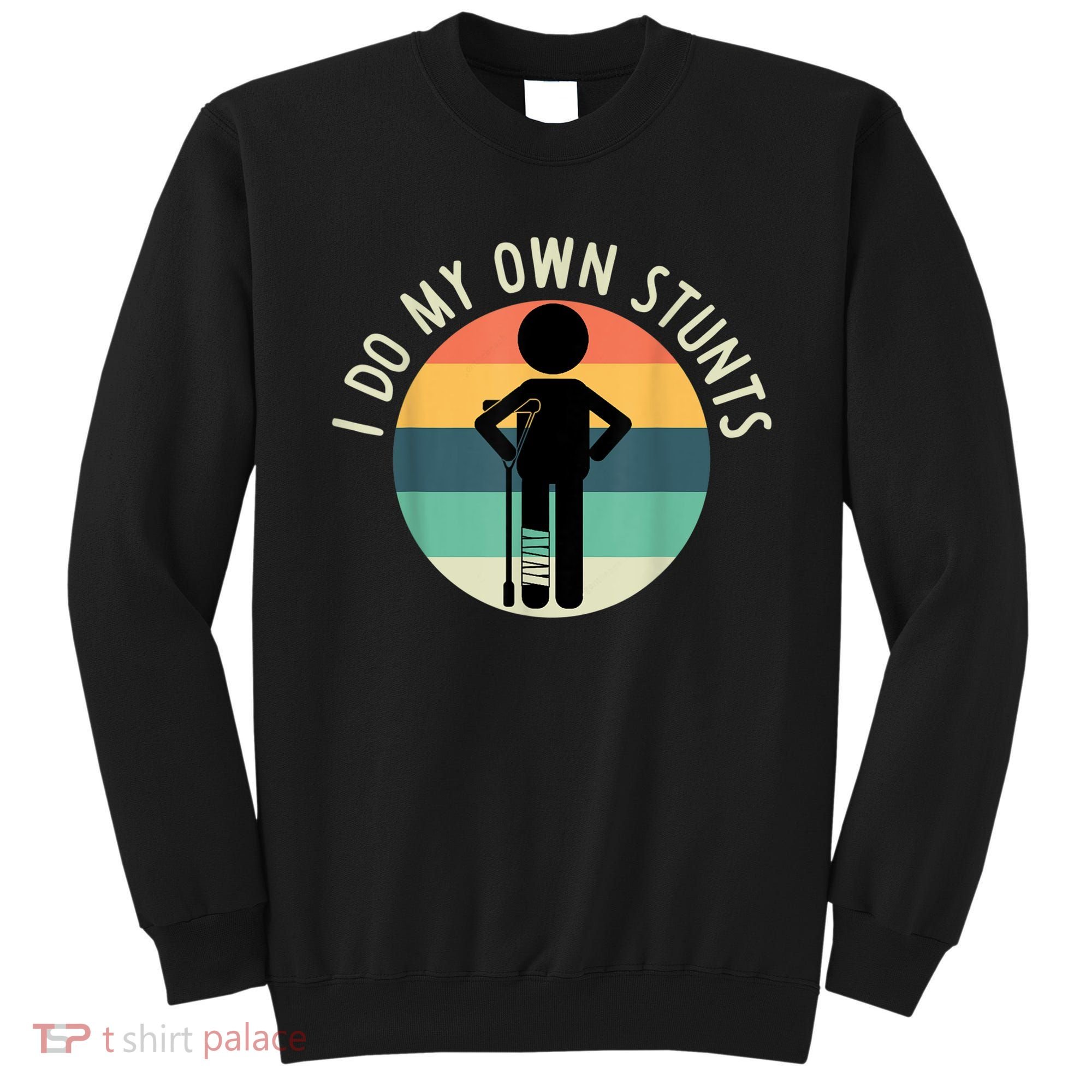 I Do My Own Stunts Get Well Gift Funny Injury Leg Sweatshirt