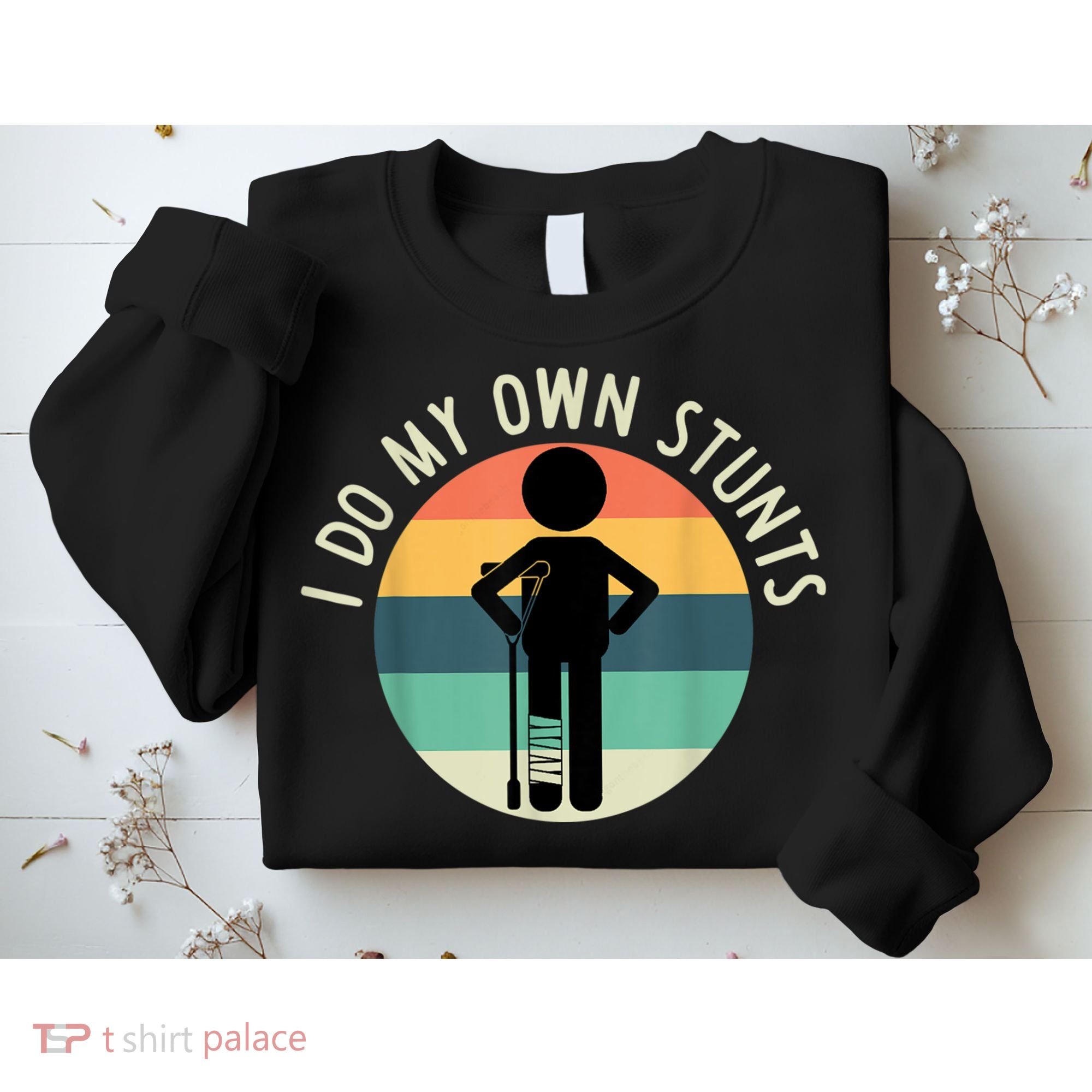 I Do My Own Stunts Get Well Gift Funny Injury Leg Sweatshirt