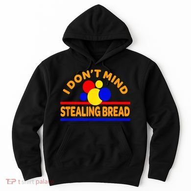 I DonT Mind Stealing Bread Hoodie