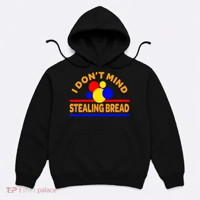 I DonT Mind Stealing Bread Hoodie