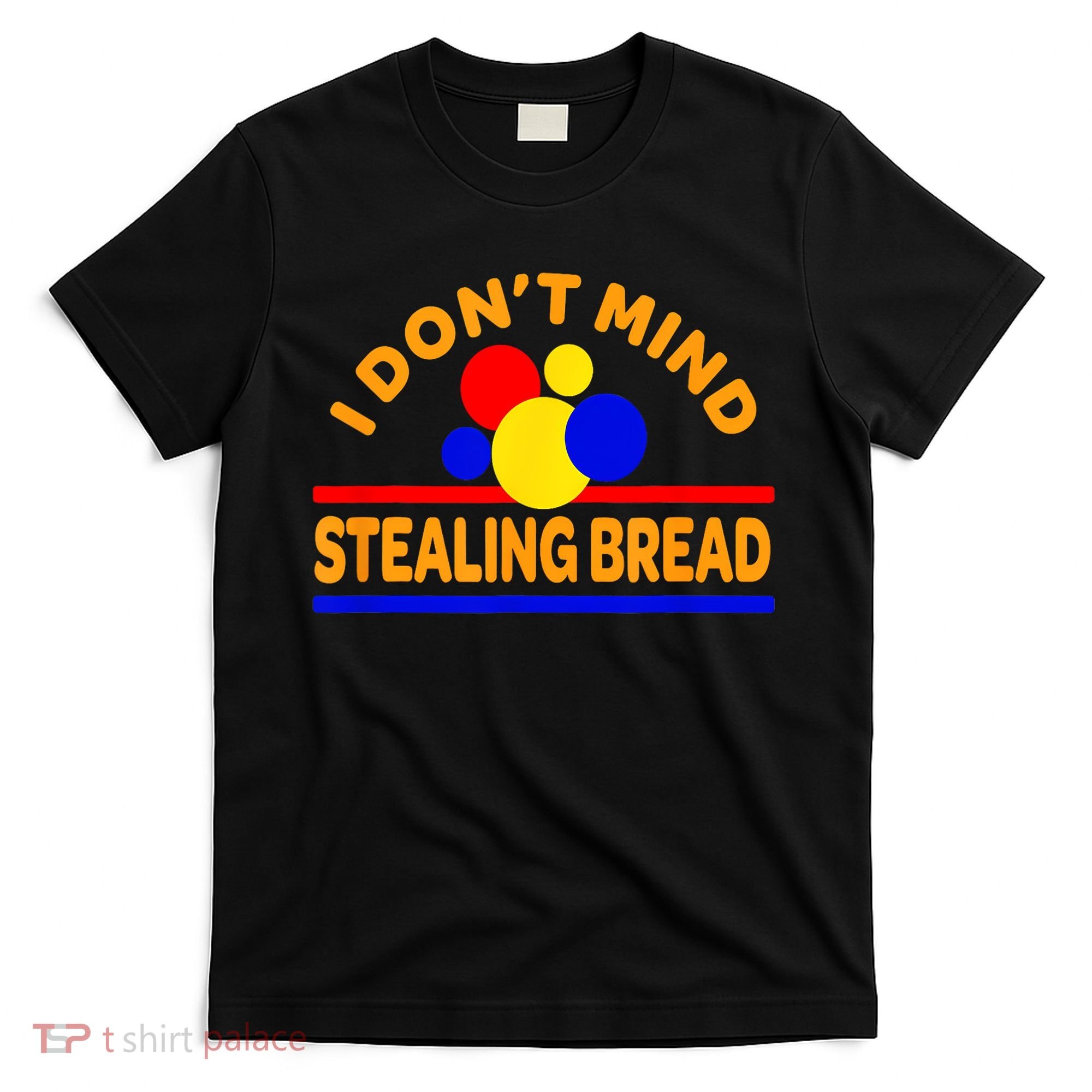 I DonT Mind Stealing Bread T-Shirt