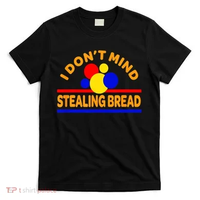 I DonT Mind Stealing Bread T-Shirt