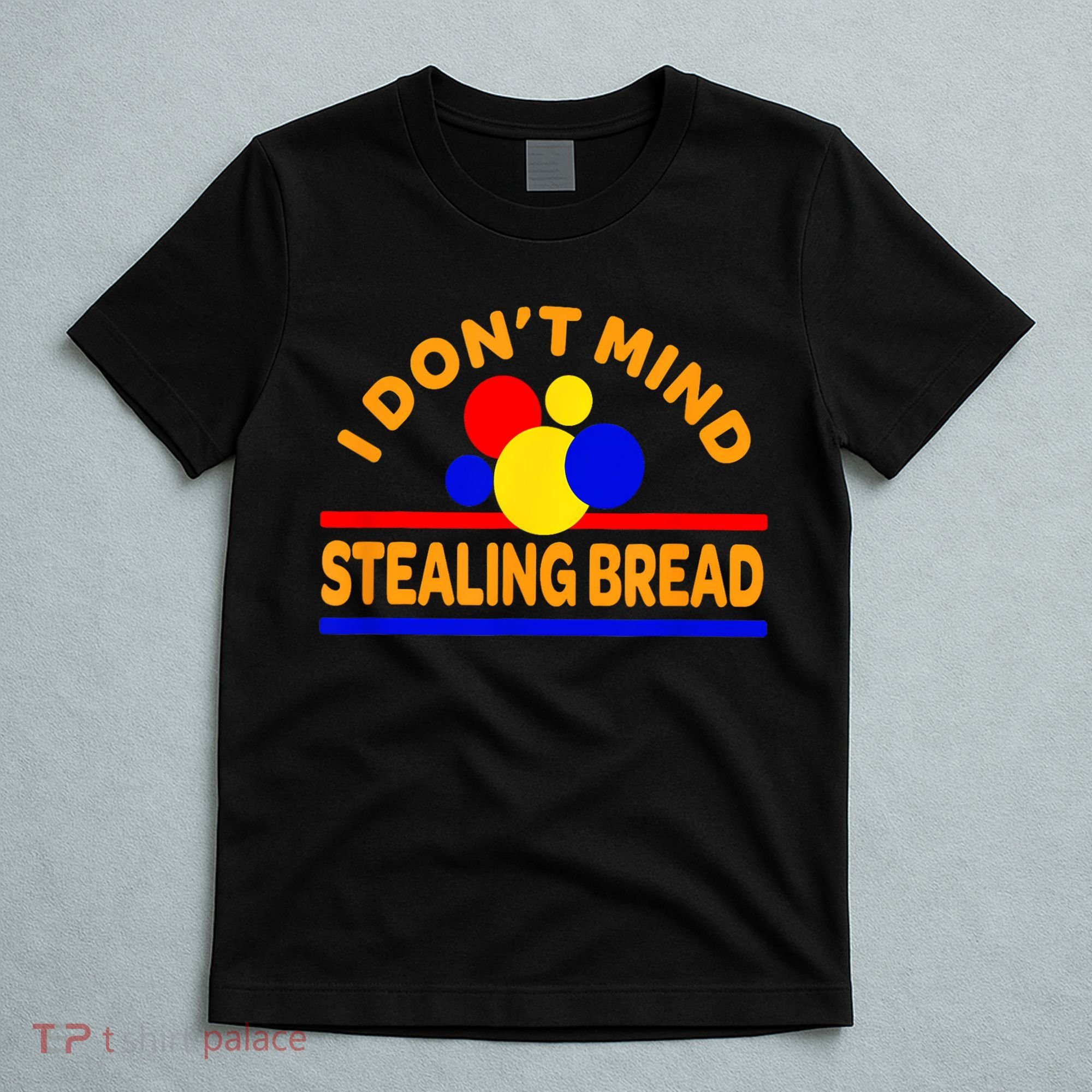 I DonT Mind Stealing Bread T-Shirt