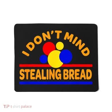 I DonT Mind Stealing Bread Mousepad