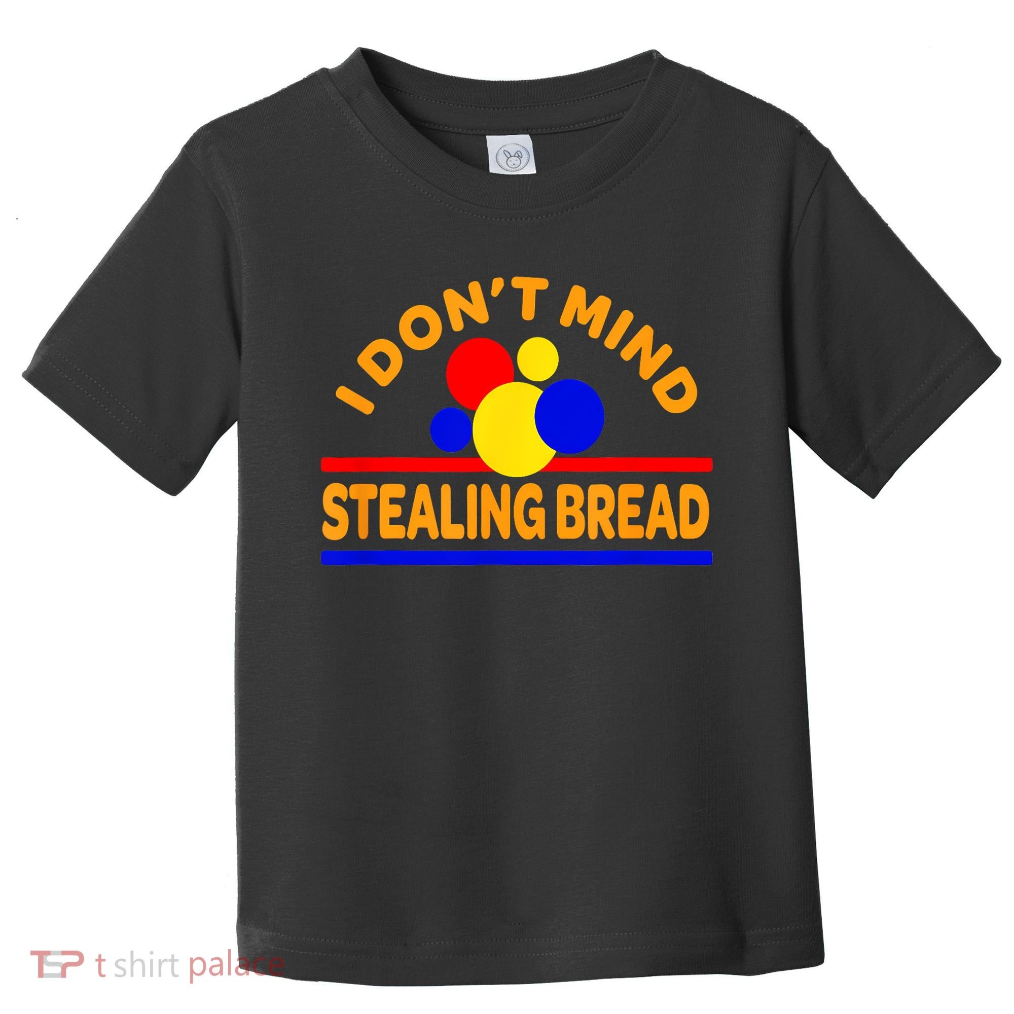 I DonT Mind Stealing Bread Toddler T-Shirt