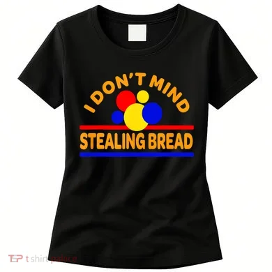 I DonT Mind Stealing Bread Women's T-Shirt