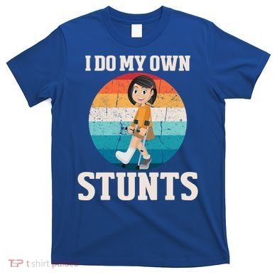 I Do My Own Stunts Broken Leg Get Well Soon Recovery Gift T-Shirt