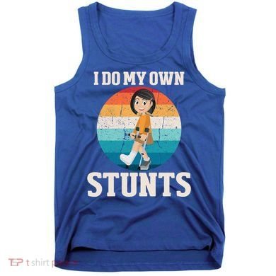I Do My Own Stunts Broken Leg Get Well Soon Recovery Gift Tank Top