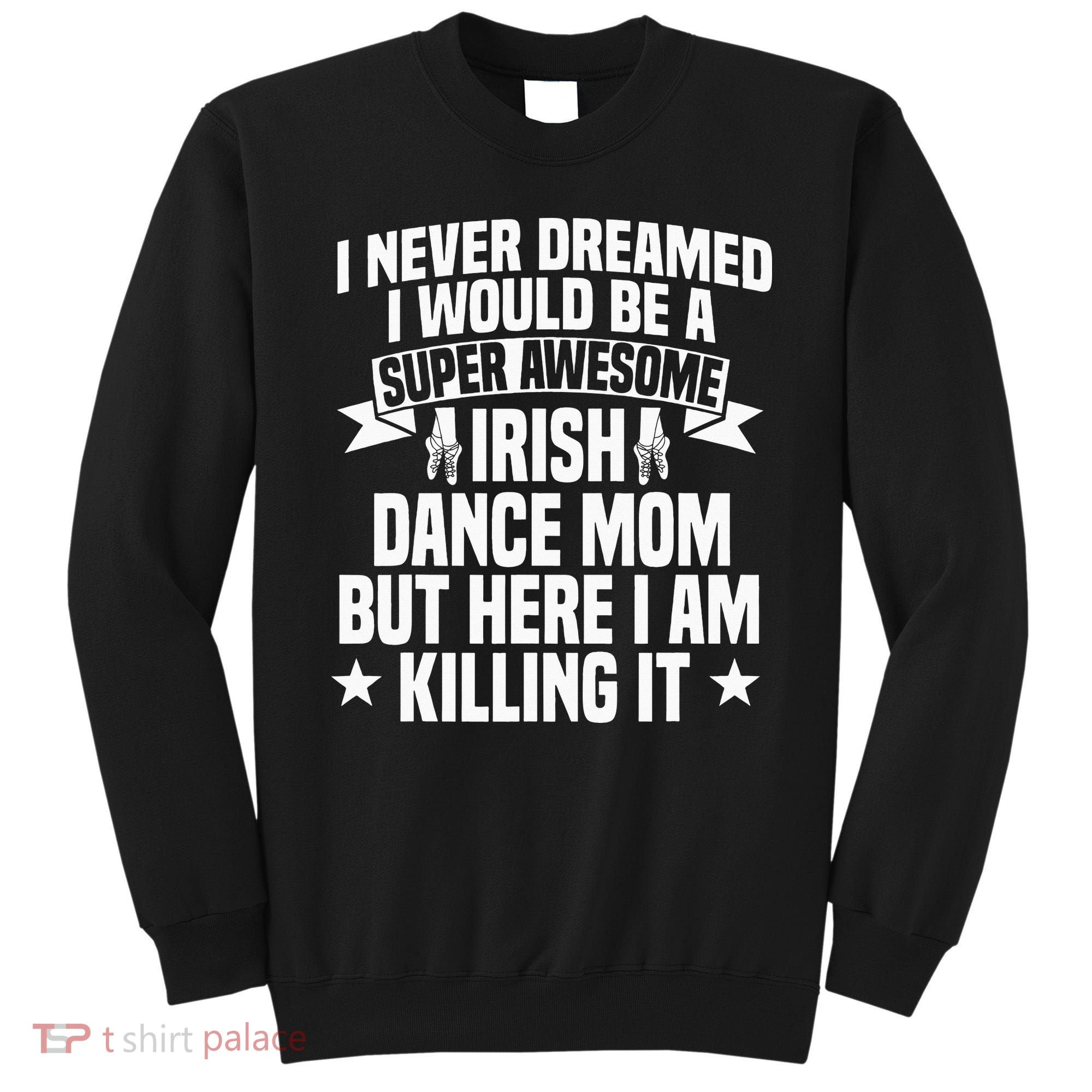Irish Dance Mom Festival Ceili Stepdance Dancer Mother's Day Sweatshirt