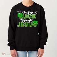 I Don't Need Luck I Have Jesus Christian St Patrick's Day Women's Sweatshirt thumb 0