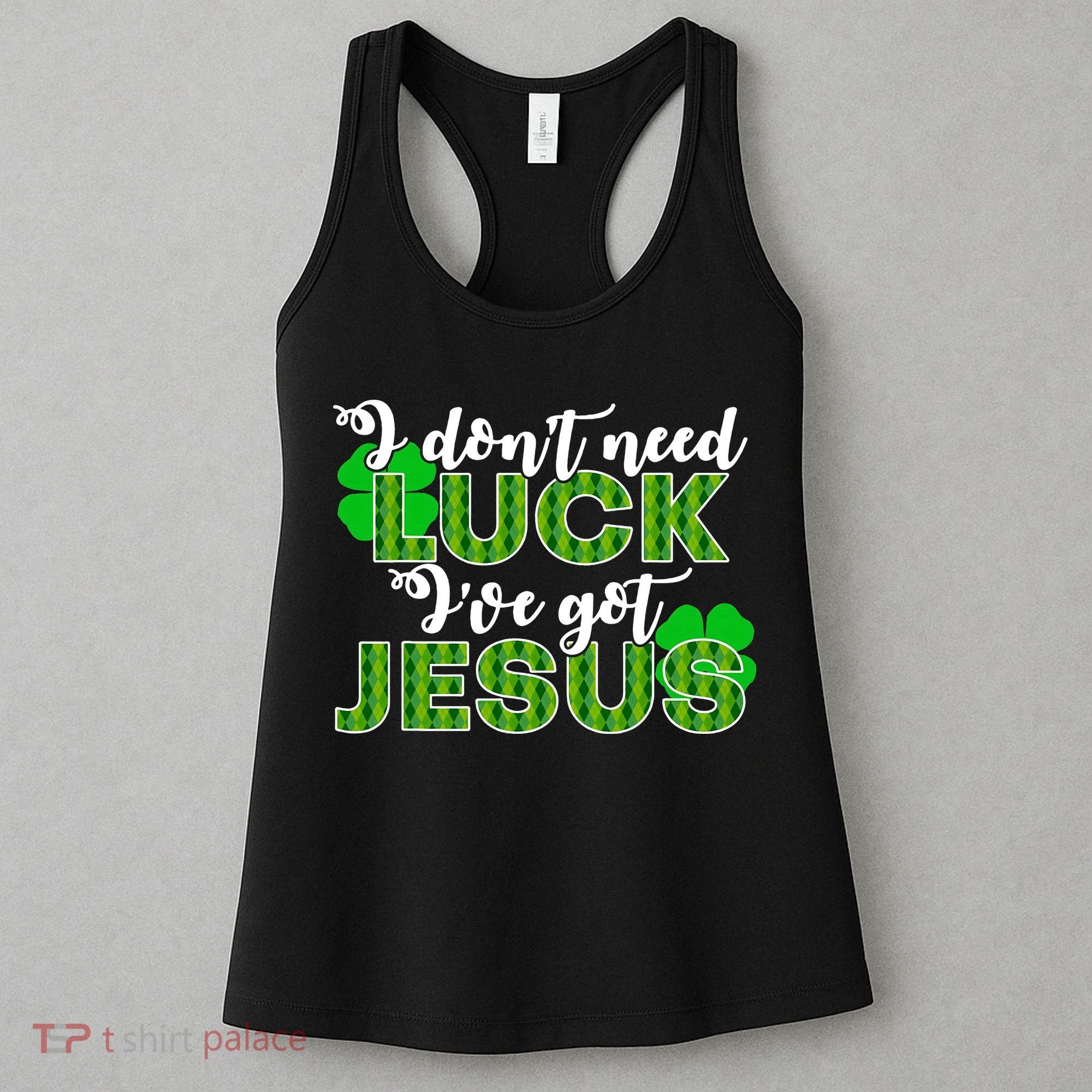 I Don't Need Luck I Have Jesus Christian St Patrick's Day Women's Tank Top
