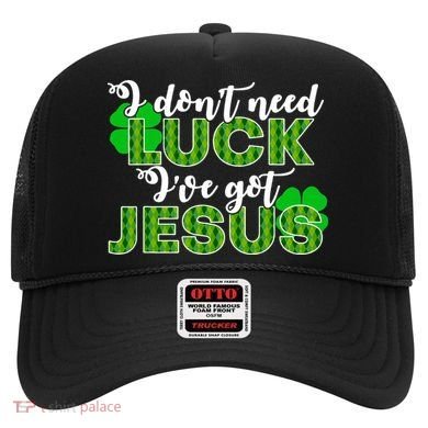 I Don't Need Luck I Have Jesus Christian St Patrick's Day Hat