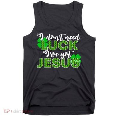 I Don't Need Luck I Have Jesus Christian St Patrick's Day Tank Top