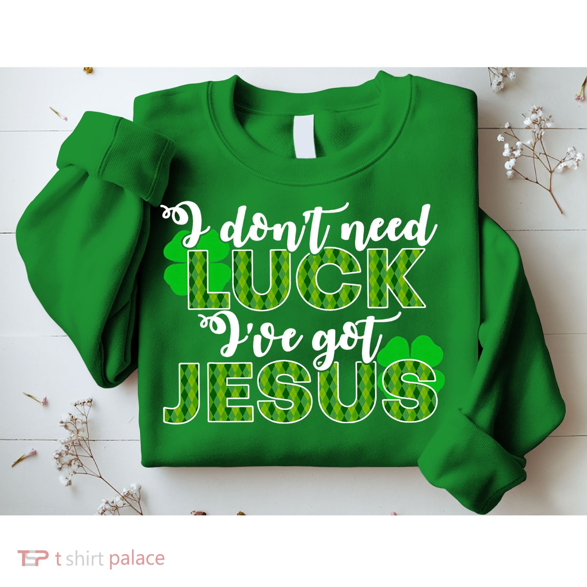 I Don't Need Luck I Have Jesus Christian St Patrick's Day Sweatshirt