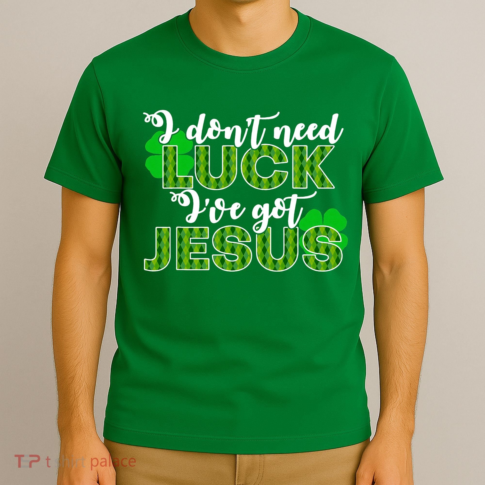 I Don't Need Luck I Have Jesus Christian St Patrick's Day T-Shirt