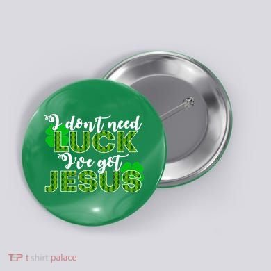 I Don't Need Luck I Have Jesus Christian St Patrick's Day Button