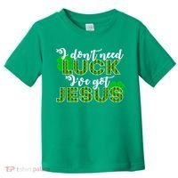 I Don't Need Luck I Have Jesus Christian St Patrick's Day Toddler T-Shirt thumb 0