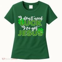 I Don't Need Luck I Have Jesus Christian St Patrick's Day Women's T-Shirt thumb 0