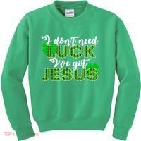 I Don't Need Luck I Have Jesus Christian St Patrick's Day Kids Sweatshirt thumb 0