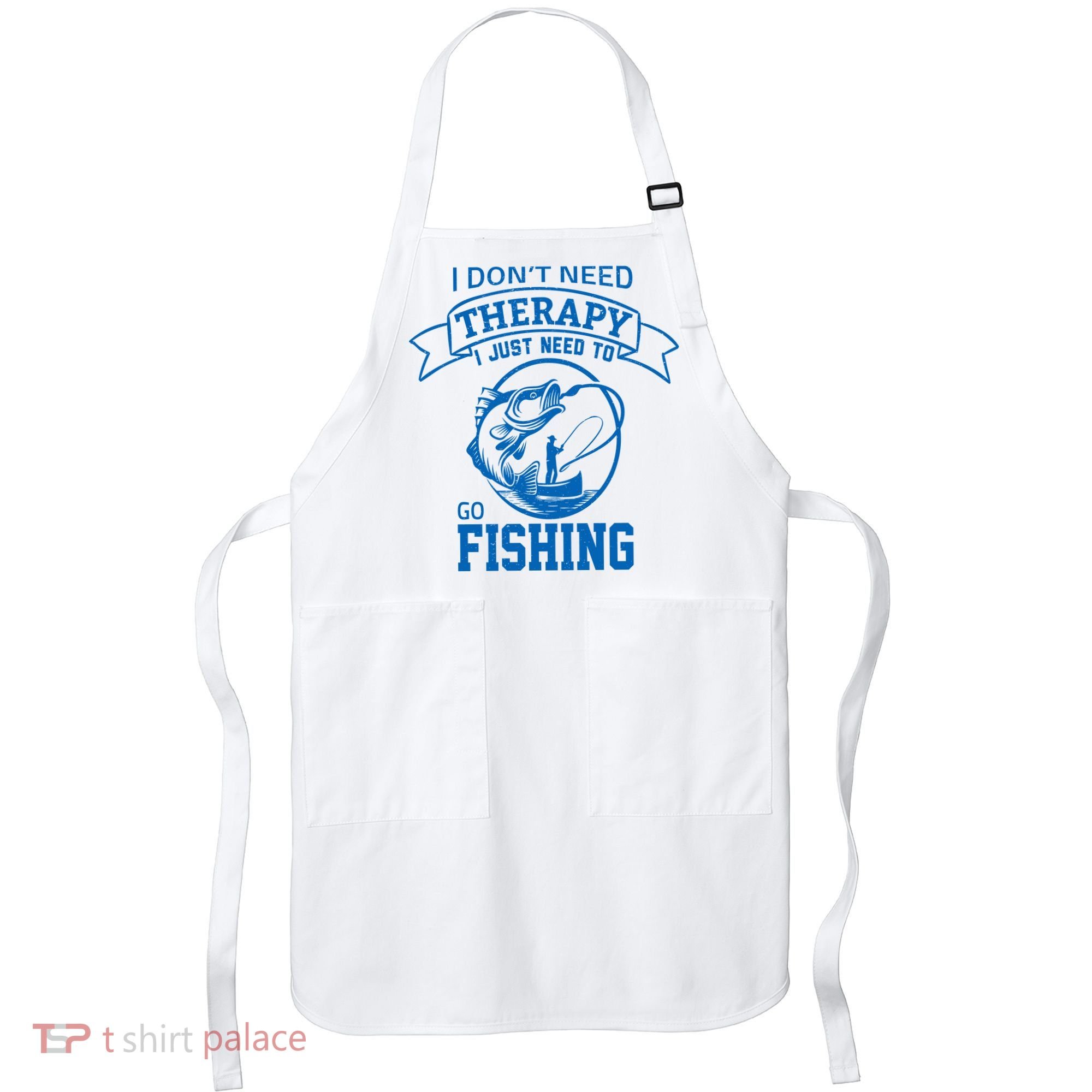 I Don't Need Therapy I Just Need To Go Fishing Apron