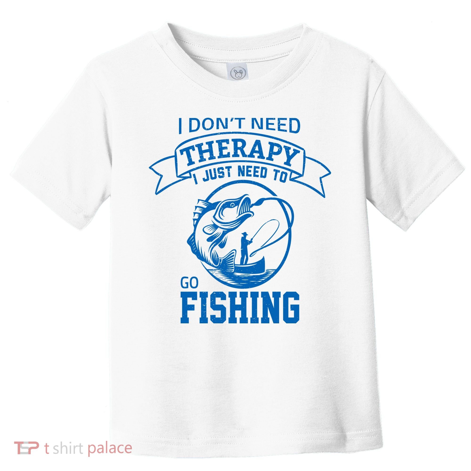 I Don't Need Therapy I Just Need To Go Fishing Toddler T-Shirt