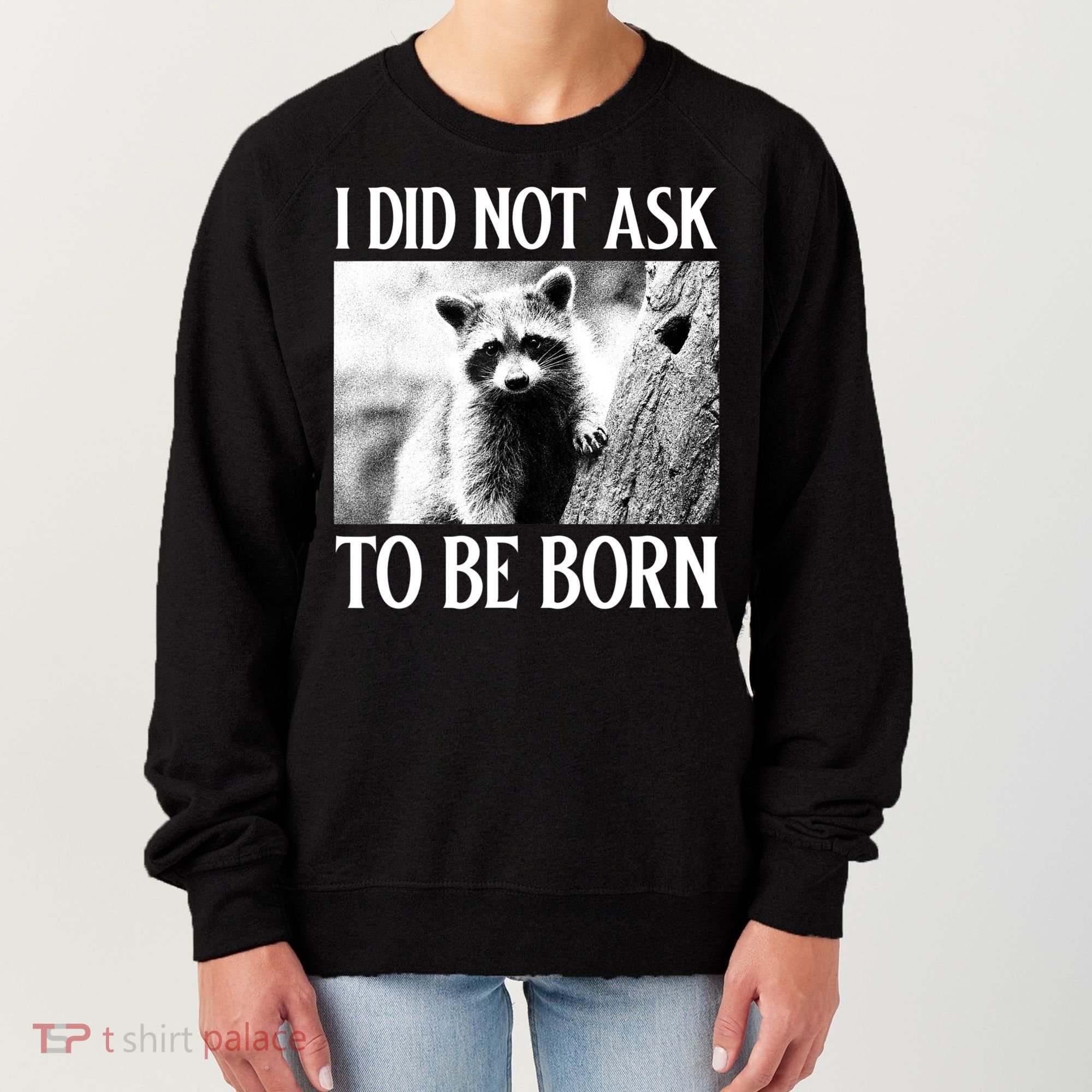 I Did Not Ask To Be Born Raccoon Lovers Garbage Trash Panda Women's Sweatshirt