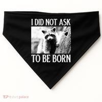I Did Not Ask To Be Born Raccoon Lovers Garbage Trash Panda USA-Made Doggie Bandana thumb 0