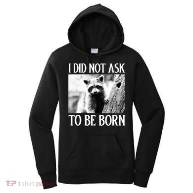 I Did Not Ask To Be Born Raccoon Lovers Garbage Trash Panda Women's Hoodie