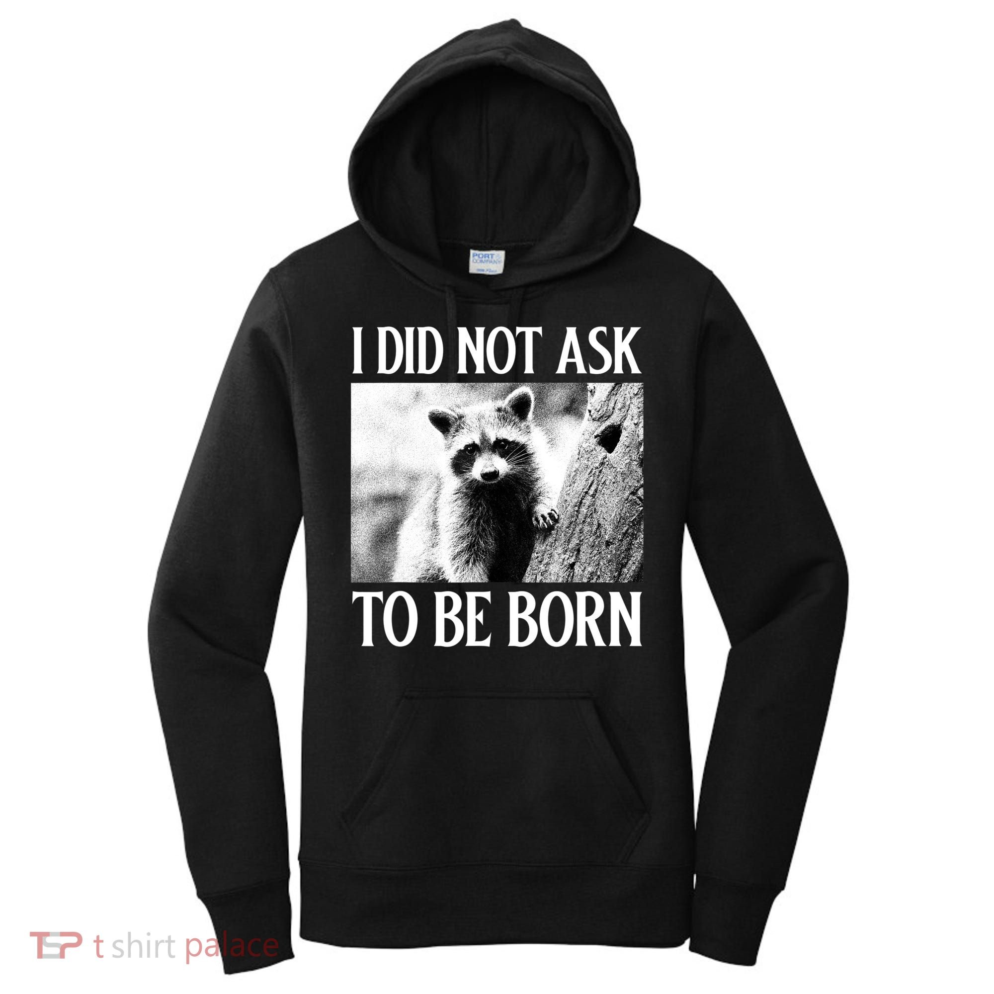 I Did Not Ask To Be Born Raccoon Lovers Garbage Trash Panda Women's Hoodie