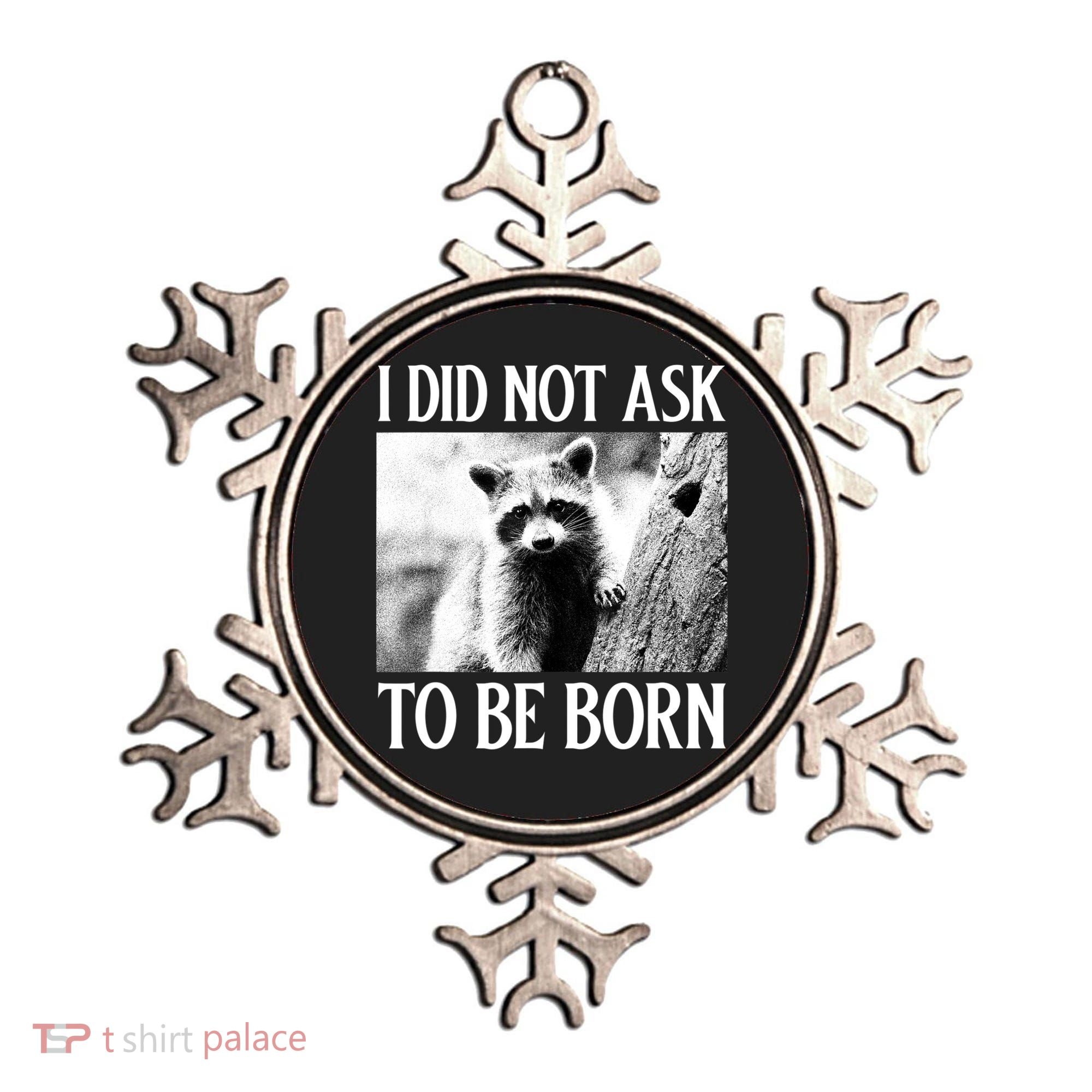 I Did Not Ask To Be Born Raccoon Lovers Garbage Trash Panda Ornament