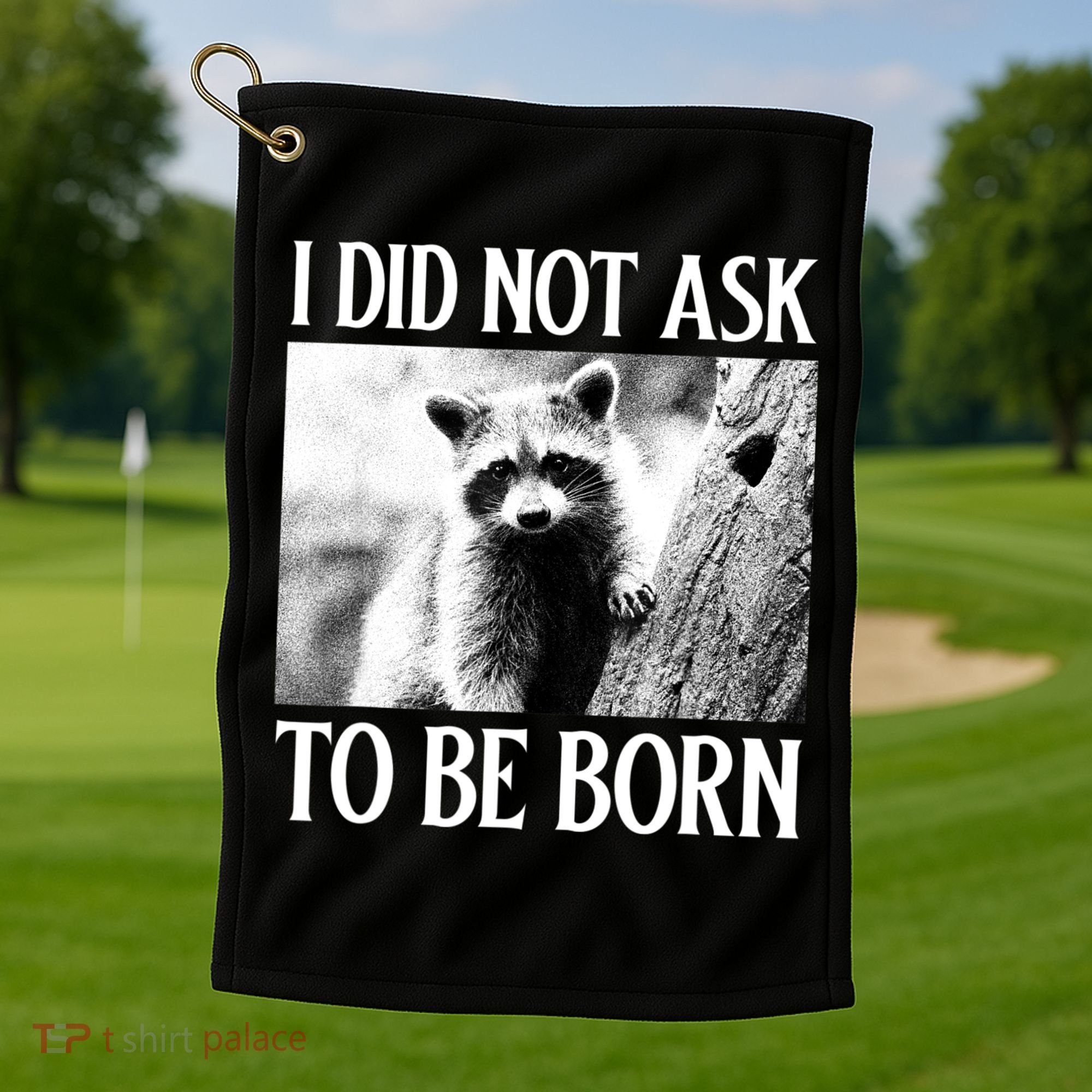 I Did Not Ask To Be Born Raccoon Lovers Garbage Trash Panda Golf Towel
