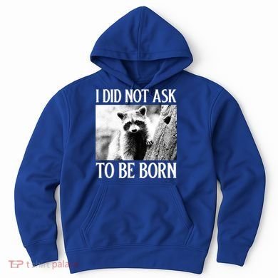 I Did Not Ask To Be Born Raccoon Lovers Garbage Trash Panda Hoodie