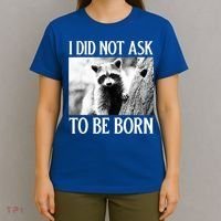 I Did Not Ask To Be Born Raccoon Lovers Garbage Trash Panda T-Shirt thumb 4