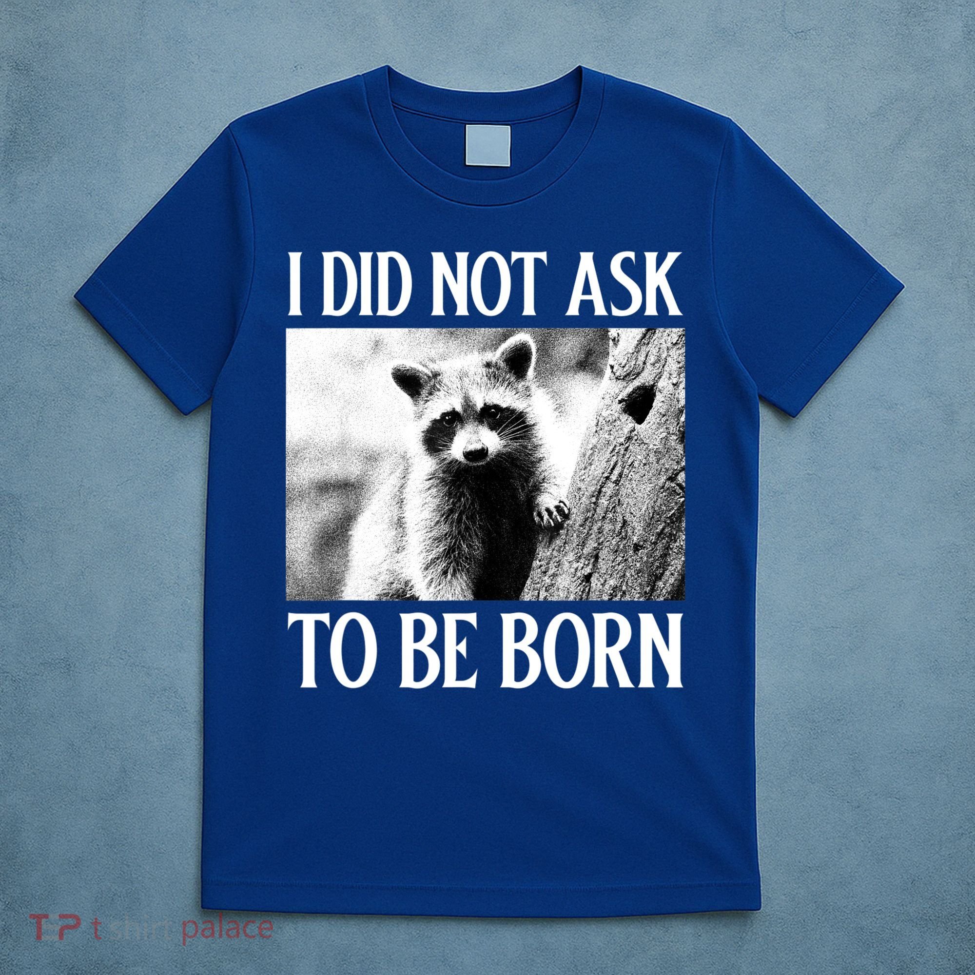 I Did Not Ask To Be Born Raccoon Lovers Garbage Trash Panda T-Shirt
